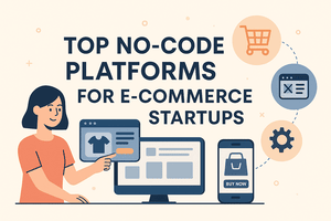 Top No-Code Platforms for E-commerce Startups: Empowering Growth Without a Single Line of Code