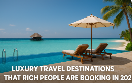 Luxury Travel Destinations That Rich People Are Booking in 2025